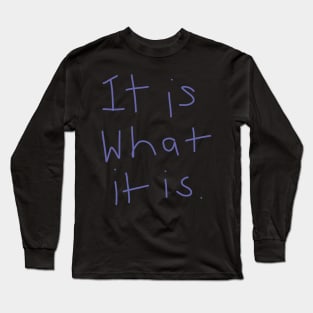 It Is What It Is Long Sleeve T-Shirt